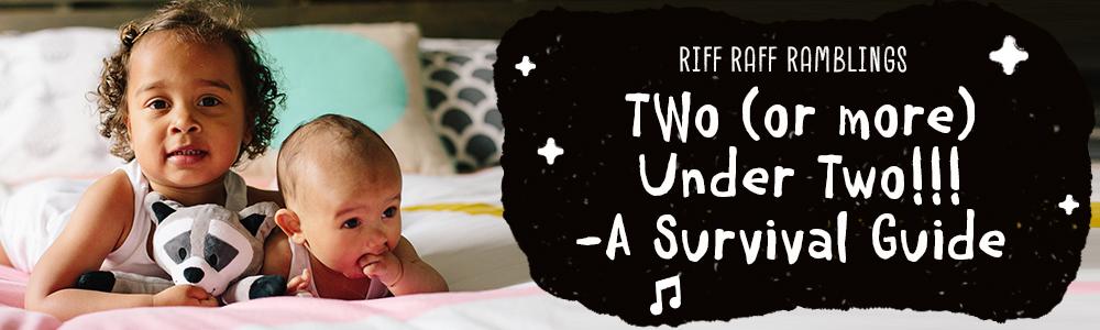 Surviving two (or more) under two!  Riff Raff staff tell it like it is.